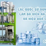 Các bước sử dụng máy làm đá viên an toàn và hiệu quả cao