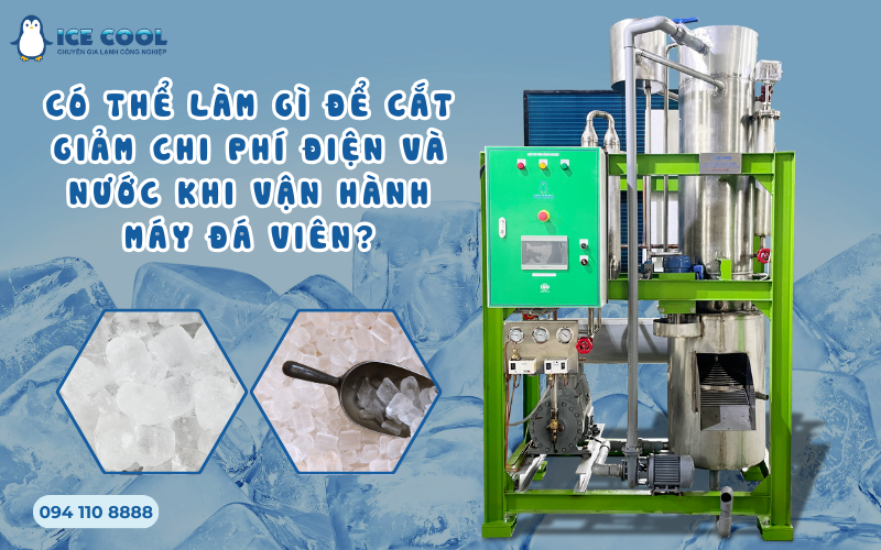 Có thể làm gì để cắt giảm chi phí điện và nước khi vận hành máy đá viên