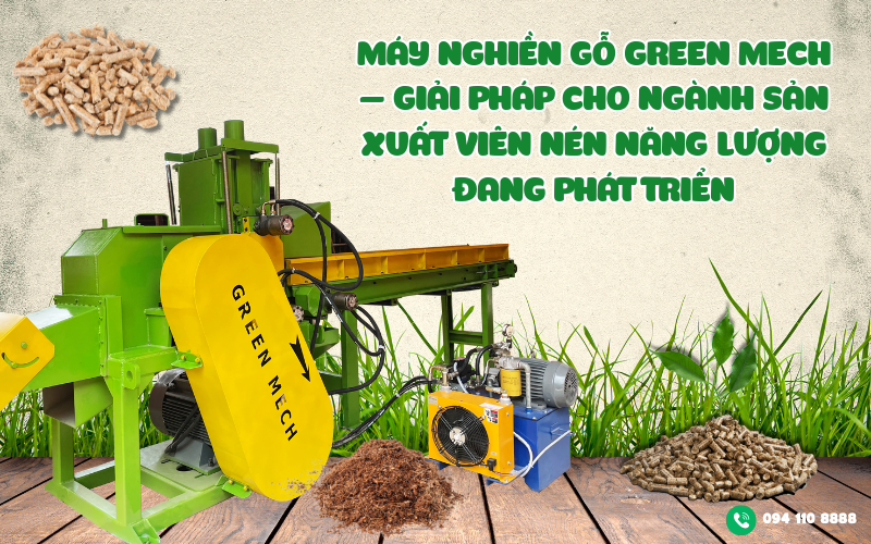 Máy nghiền gỗ hiện đại GREEN MECH – Giải pháp cho ngành sản xuất viên nén năng lượng đang phát triển