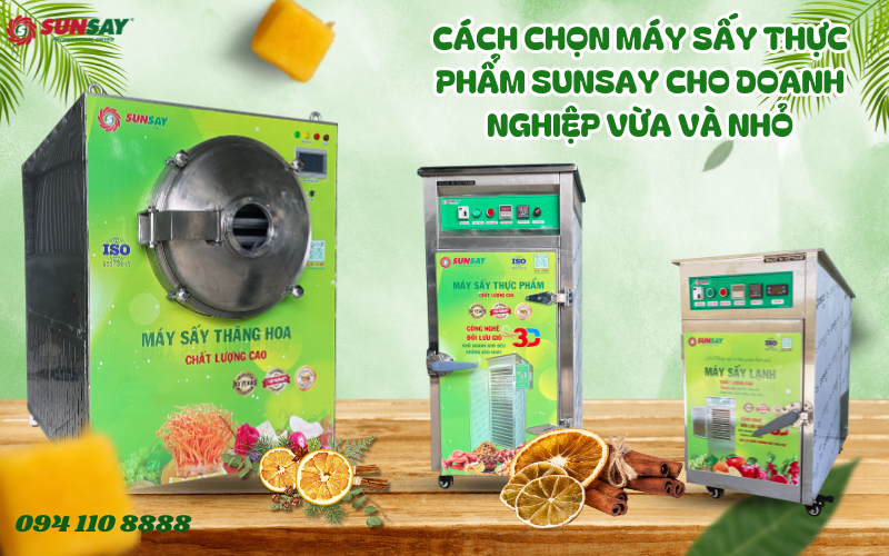 Cách chọn máy sấy thực phẩm SUNSAY cho doanh nghiệp vừa và nhỏ