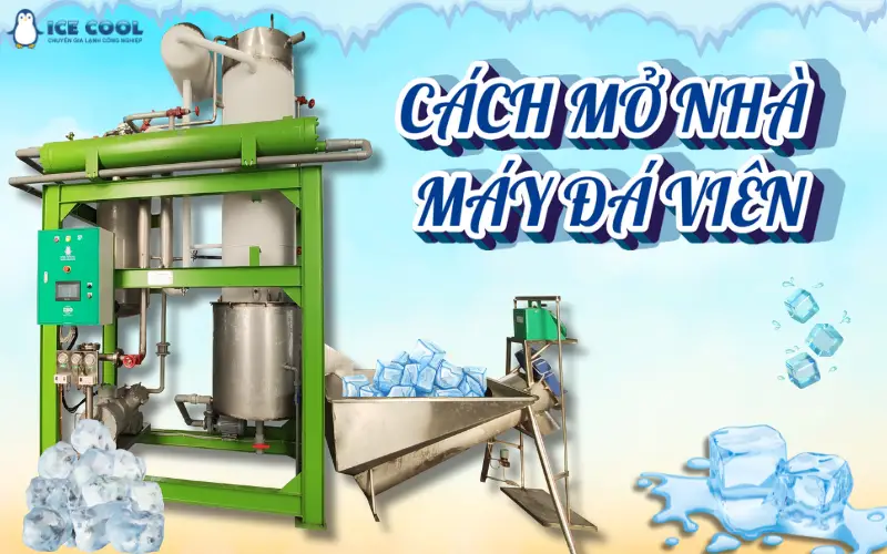 Cách mở nhà máy đá viên thành công từ A đến Z