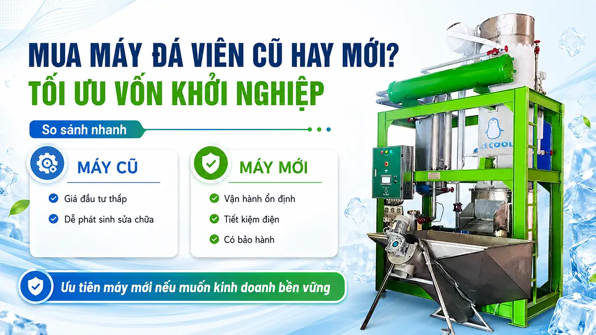 Mua máy đá viên cũ hay mới để tối ưu vốn khởi nghiệp?