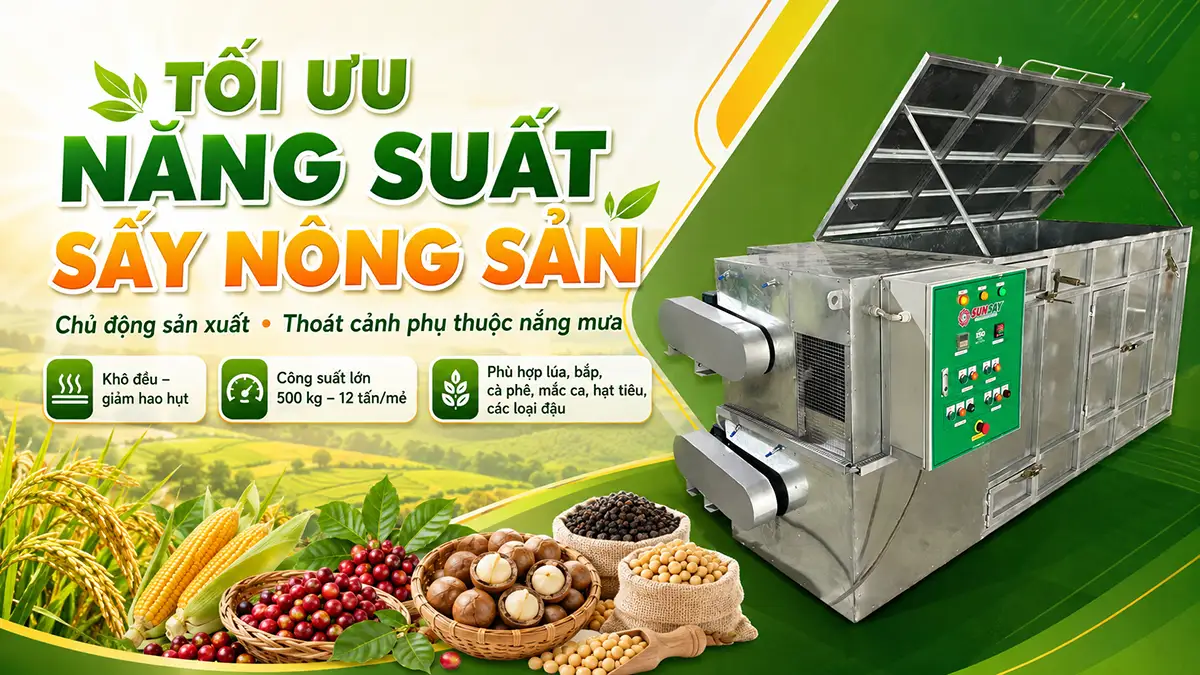 Máy sấy nông sản tối ưu hóa năng suất – Thoát cảnh phụ thuộc nắng mưa, chủ động sản xuất