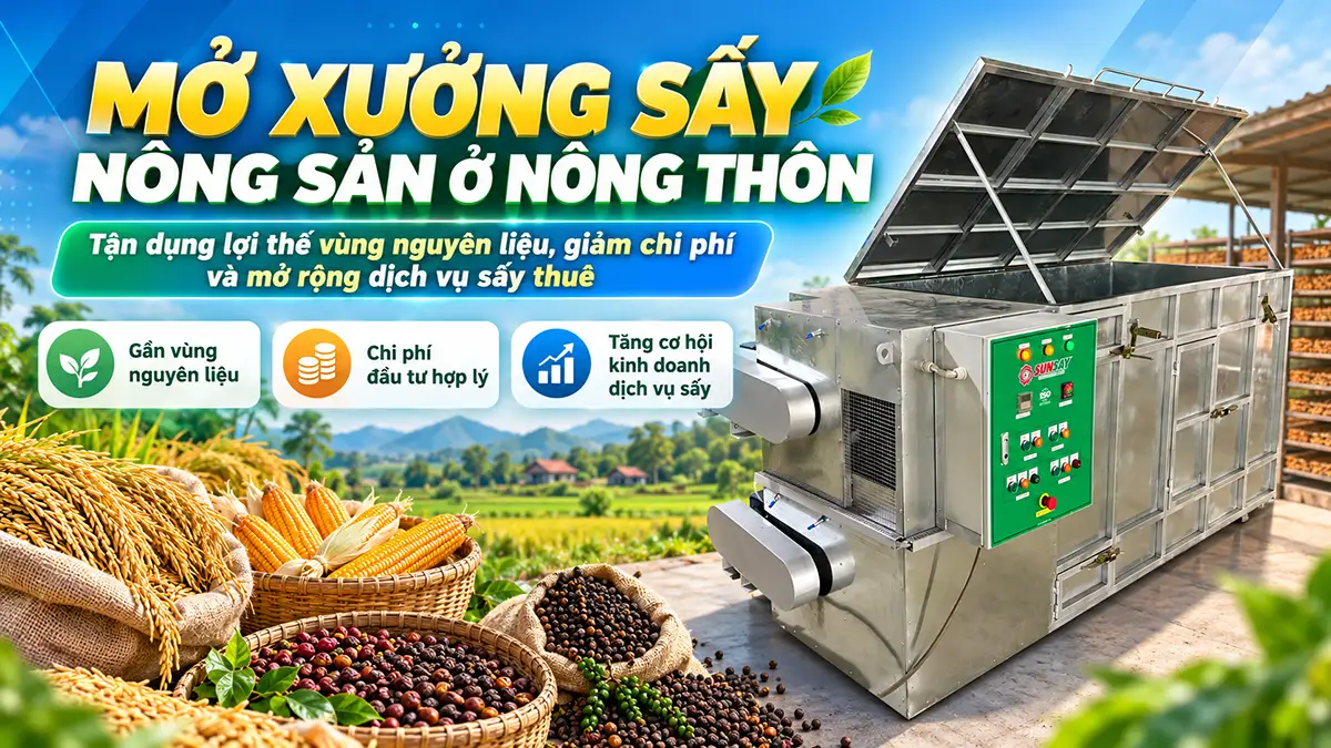 Mở xưởng sấy nông sản ở nông thôn có lợi thế gì?